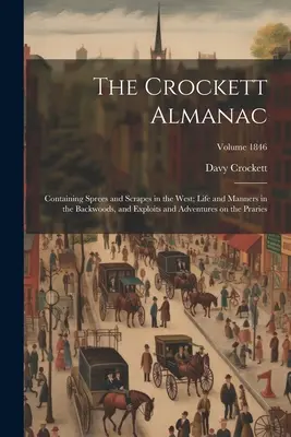 The Crockett Almanac: Zawierający wyprawy i wypadki na Zachodzie; Życie i obyczaje w lasach oraz Wyczyny i przygody na Prari - The Crockett Almanac: Containing Sprees and Scrapes in the West; Life and Manners in the Backwoods, and Exploits and Adventures on the Prari