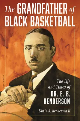 Dziadek czarnej koszykówki: Życie i czasy doktora E. B. Hendersona - The Grandfather of Black Basketball: The Life and Times of Dr. E. B. Henderson