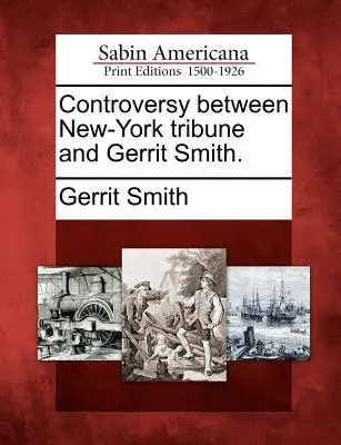 Kontrowersje między New-York Tribune a Gerritem Smithem. - Controversy Between New-York Tribune and Gerrit Smith.