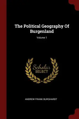 Geografia polityczna Burgenlandu; Tom 1 - The Political Geography Of Burgenland; Volume 1