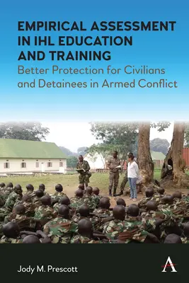 Empiryczna ocena w edukacji i szkoleniach Ihl: Lepsza ochrona ludności cywilnej i zatrzymanych w konfliktach zbrojnych - Empirical Assessment in Ihl Education and Training: Better Protection for Civilians and Detainees in Armed Conflict