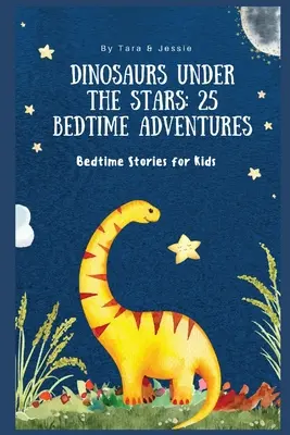 Dinozaury pod gwiazdami: 25 przygód na dobranoc Opowieści na dobranoc dla dzieci - Dinosaurs under the Stars: 25 Bedtime Adventures Bedtime Stories for Kids