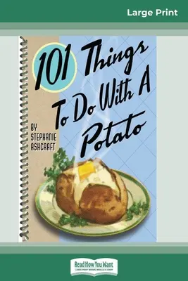 101 rzeczy do zrobienia z ziemniakiem (wydanie 16pt z dużym drukiem) - 101 Things to do with a Potato (16pt Large Print Edition)