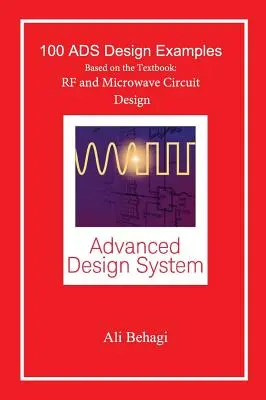 100 przykładów projektów ADS: Based on the Textbook: RF and Microwave Circuit Design - 100 ADS Design Examples: Based on the Textbook: RF and Microwave Circuit Design