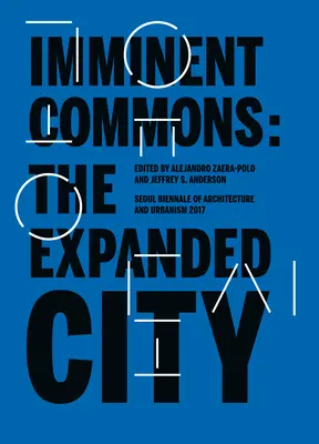 Imminent Commons: The Expanded City: Biennale Architektury i Urbanistyki w Seulu 2017 - Imminent Commons: The Expanded City: Seoul Biennale of Architecture and Urbanism 2017