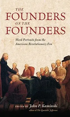 Założyciele o założycielach: Portrety słowne z epoki rewolucji amerykańskiej - The Founders on the Founders: Word Portraits from the American Revolutionary Era