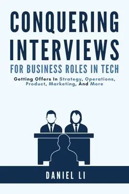 Podbijanie rozmów kwalifikacyjnych na stanowiska biznesowe w branży technologicznej: Zdobywanie ofert pracy w zakresie strategii, operacji, produktu, marketingu i nie tylko - Conquering Interviews for Business Roles in Tech: Getting Job Offers in Strategy, Operations, Product, Marketing, and More