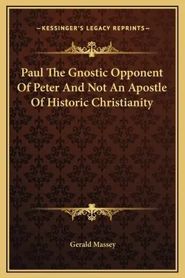 Paweł - gnostycki przeciwnik Piotra, a nie apostoł historycznego chrześcijaństwa - Paul The Gnostic Opponent Of Peter And Not An Apostle Of Historic Christianity