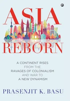 Odrodzenie Azji: Kontynent podnosi się ze spustoszeń kolonializmu i wojny do nowego dynamizmu - Asia Reborn: A Continent Rises from the Ravages of Colonialism and War to a New Dynamism