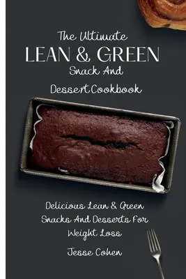 The Ultimate Lean & Green Snack And Desset Cookbook: Pyszne chude i zielone przekąski i desery na odchudzanie - The Ultimate Lean & Green Snack And Desset Cookbook: Delicious Lean & Green Snacks And Desserts For Weight Loss