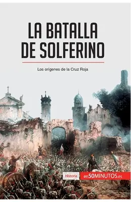 Bitwa pod Solferino: Los orgenes de la Cruz Roja - La batalla de Solferino: Los orgenes de la Cruz Roja