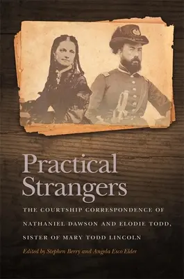 Praktyczni nieznajomi: Korespondencja sądowa Nathaniela Dawsona i Elodie Todd, siostry Mary Todd Lincoln - Practical Strangers: The Courtship Correspondence of Nathaniel Dawson and Elodie Todd, Sister of Mary Todd Lincoln