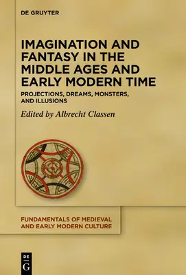 Wyobraźnia i fantazja w średniowieczu i czasach wczesnonowożytnych: Projekcje, sny, potwory i złudzenia - Imagination and Fantasy in the Middle Ages and Early Modern Time: Projections, Dreams, Monsters, and Illusions