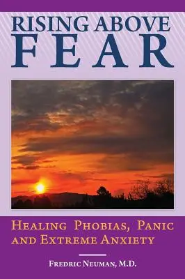 Wznosząc się ponad strach: Leczenie fobii, paniki i skrajnego niepokoju - Rising Above Fear: Healing Phobias, Panic and Extreme Anxiety