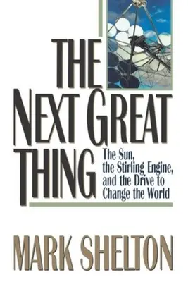 Następna wielka rzecz: Słońce, silnik Stirlinga i dążenie do zmiany świata - The Next Great Thing: The Sun, the Stirling Engine and the Drive to Change the World