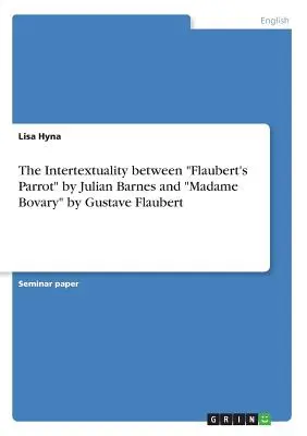 Intertekstualność między „Papugą Flauberta” Juliana Barnesa a „Madame Bovary” Gustave'a Flauberta ” - The Intertextuality between Flaubert's Parrot