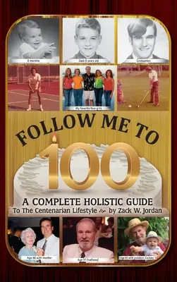 Follow Me To 100: Kompletny holistyczny przewodnik po stylu życia stulatków - Follow Me To 100: A Complete Holistic Guide To The Centenarian Lifestyle