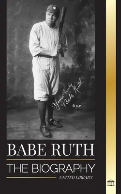 Babe Ruth: Biografia wielkiego nowojorskiego baseballisty Bambino - Babe Ruth: The biography of New York's great baseball player Bambino