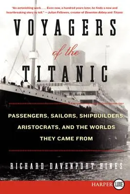 Podróżnicy Titanica: Pasażerowie, marynarze, budowniczowie statków, arystokraci i światy, z których pochodzili - Voyagers of the Titanic: Passengers, Sailors, Shipbuilders, Aristocrats, and the Worlds They Came from