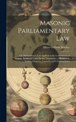 Masońskie prawo parlamentarne: Or, Parliamentary law Applied to the Government of Masonic Bodies. A Guide for the Transaction of Business in Lodges, - Masonic Parliamentary Law: Or, Parliamentary law Applied to the Government of Masonic Bodies. A Guide for the Transaction of Business in Lodges,