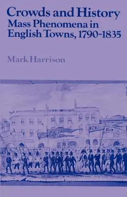 Tłumy i historia: Zjawiska masowe w angielskich miastach, 1790-1835 - Crowds and History: Mass Phenomena in English Towns, 1790-1835