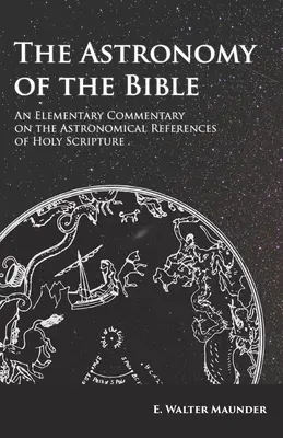 Astronomia Biblii - Podstawowy komentarz do astronomicznych odniesień Pisma Świętego - The Astronomy of the Bible - An Elementary Commentary on the Astronomical References of Holy Scripture