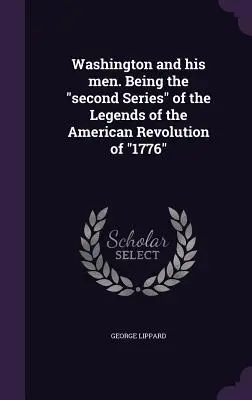 Waszyngton i jego ludzie. Będąc drugą serią „Legends of the American Revolution of »1776«”. - Washington and his men. Being the second Series