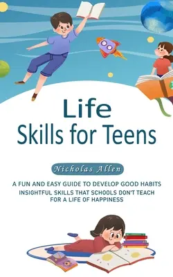 Umiejętności życiowe dla nastolatków: Zabawny i łatwy przewodnik po rozwijaniu dobrych nawyków - Life Skills for Teens: A Fun and Easy Guide to Develop Good Habits