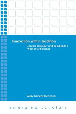 Innowacja w ramach tradycji: Joseph Ratzinger i czytanie Pisma Świętego przez kobiety - Innovation Within Tradition: Joseph Ratzinger and Reading the Women of Scripture