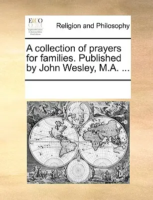 Zbiór modlitw dla rodzin. Opublikowany przez Johna Wesleya, M.A. ... - A Collection of Prayers for Families. Published by John Wesley, M.A. ...