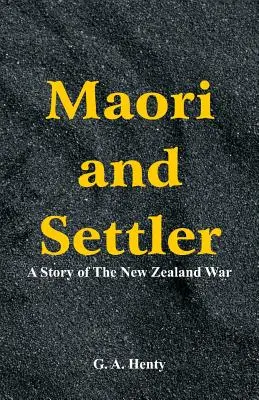 Maorysi i osadnicy: Historia wojny w Nowej Zelandii - Maori and Settler: A Story of The New Zealand War