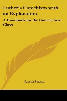 Katechizm Lutra z objaśnieniami: Podręcznik dla klasy katechetycznej - Luther's Catechism with an Explanation: A Handbook for the Catechetical Class