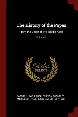 Historia papieży: Od schyłku średniowiecza; tom 1 - The History of the Popes: From the Close of the Middle Ages; Volume 1