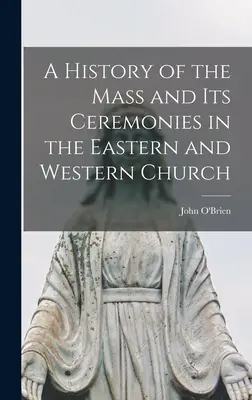 Historia mszy i jej ceremonii w Kościele wschodnim i zachodnim - A History of the Mass and Its Ceremonies in the Eastern and Western Church