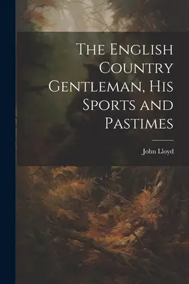 Angielski dżentelmen, jego sporty i rozrywki - The English Country Gentleman, His Sports and Pastimes