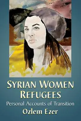 Syryjskie uchodźczynie: Osobiste relacje z transformacji - Syrian Women Refugees: Personal Accounts of Transition