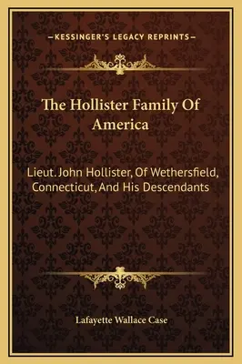 Amerykańska rodzina Hollisterów: Porucznik John Hollister z Wethersfield w stanie Connecticut i jego potomkowie - The Hollister Family Of America: Lieut. John Hollister, Of Wethersfield, Connecticut, And His Descendants