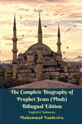 The Complete Biography of Prophet Jesus (Pbuh) Wydanie dwujęzyczne angielski i indonezyjski - The Complete Biography of Prophet Jesus (Pbuh) Bilingual Edition English and Indonesia