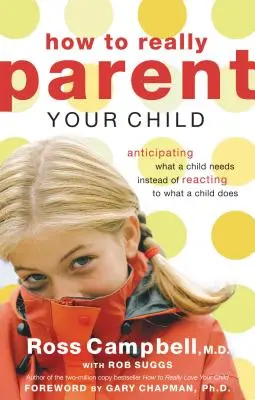 Jak naprawdę być rodzicem swojego dziecka: Przewidywanie potrzeb dziecka zamiast reagowania na to, co dziecko robi - How to Really Parent Your Child: Anticipating What a Child Needs Instead of Reacting to What a Child Does