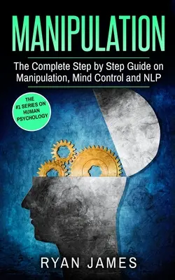 Manipulacja: Kompletny przewodnik krok po kroku na temat manipulacji, kontroli umysłu i NLP (seria manipulacji) (tom 3) - Manipulation: The Complete Step by Step Guide on Manipulation, Mind Control and NLP (Manipulation Series) (Volume 3)
