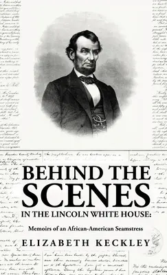 Za kulisami Białego Domu Lincolna: Wspomnienia afroamerykańskiej szwaczki: Wspomnienia afroamerykańskiej szwaczki By: Elizabeth Keckl - Behind the Scenes in the Lincoln White House: Memoirs of an African-American Seamstress: Memoirs of an African-American Seamstress By: Elizabeth Keckl