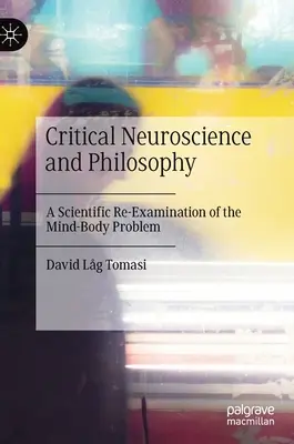 Neuronauka krytyczna i filozofia: Naukowa ponowna analiza problemu umysł-ciało - Critical Neuroscience and Philosophy: A Scientific Re-Examination of the Mind-Body Problem