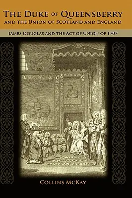 Książę Queensberry i unia Szkocji z Anglią: James Douglas i akt unii z 1707 r. - The Duke of Queensberry and the Union of Scotland and England: James Douglas and the Act of Union of 1707