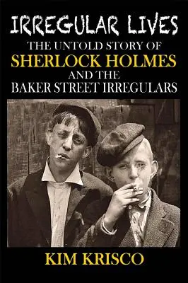 Irregular Lives: Nieopowiedziana historia Sherlocka Holmesa i nieregularnych detektywów z Baker Street - Irregular Lives: The Untold Story of Sherlock Holmes and the Baker Street Irregulars