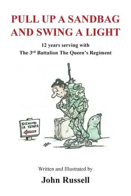 Pull Up a Sandbag and Swing a Light: 12 lat służby w 3. batalionie Pułku Królowej - Pull Up a Sandbag and Swing a Light: 12 years serving with the 3rd Battalion, the Queen's Regiment