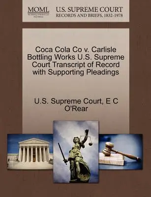 Coca Cola Co V. Carlisle Bottling Works Transcript of Record with Supporting Pleadings Sądu Najwyższego Stanów Zjednoczonych - Coca Cola Co V. Carlisle Bottling Works U.S. Supreme Court Transcript of Record with Supporting Pleadings