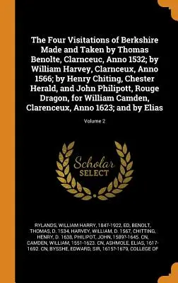 The Four Visitations of Berkshire Made and Takeen by Thomas Benolte, Clarnceuc, Anno 1532; by William Harvey, Clarnceux, Anno 1566; by Henry Chiting, C - The Four Visitations of Berkshire Made and Taken by Thomas Benolte, Clarnceuc, Anno 1532; by William Harvey, Clarnceux, Anno 1566; by Henry Chiting, C