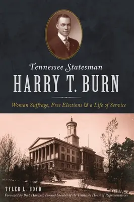 Harry T. Burn, mąż stanu z Tennessee: prawa wyborcze kobiet, wolne wybory i życie w służbie - Tennessee Statesman Harry T. Burn: Woman Suffrage, Free Elections and a Life of Service