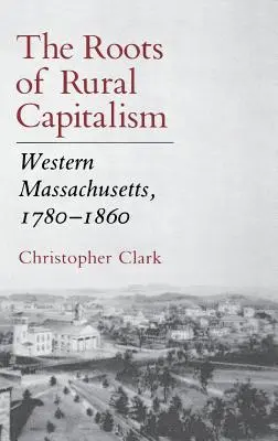 Korzenie wiejskiego kapitalizmu: Zachodnie Massachusetts, 1780-1860 - The Roots of Rural Capitalism: Western Massachusetts, 1780 1860