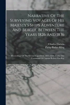 Narrative Of The Surveying Voyages Of His Majesty's Ships Adventure And Beagle, Between The Years 1826 And 1836: Proceedings Of The Second Expedition,